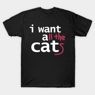 I Want All The Cats Funny Typography T-Shirt